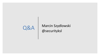 Q&A Marcin Szydlowski
@securityksl
 