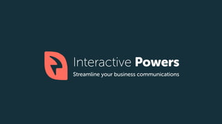 hInteractive Powers
Streamline your business communications
 