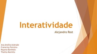 Interatividade
Alejandro Rost
Ana Amélia Andrade
Fransciny Ferreira
Rayana Bartholo
Thalita Marinho
 