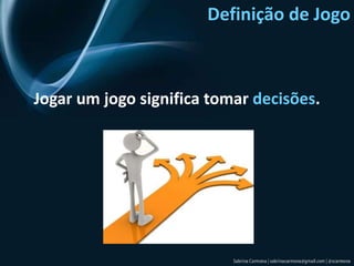 Definição de JogoJogar um jogo significa tomar decisões.