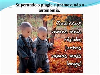 Superando o plágio e promovendo a
autonomia.
 