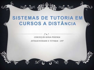 Sistemas de Tutoria em Cursos a Distância Conceição Rosa Pereira Interatividade e tutoria - UFF 