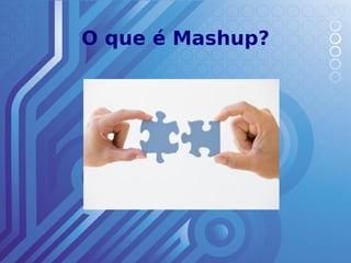 O que é Mashup?
 