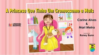 A Princesa Que Tinha Um Cromossomo a Mais
A Princesa Que Tinha Um Cromossomo a Mais
Carina Alves
&
Mari Meira
Ilustração
Roney Bunn
 