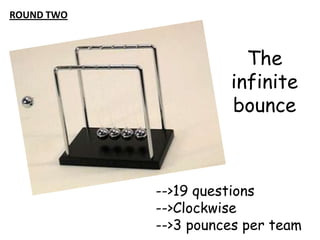 ROUND TWO

The
infinite
bounce

-->19 questions
-->Clockwise
-->3 pounces per team

 