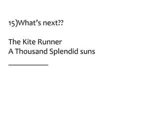 15)What’s next??
The Kite Runner
A Thousand Splendid suns
__________

 