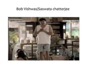 Bob Vishwas/Saswata chatterjee

 