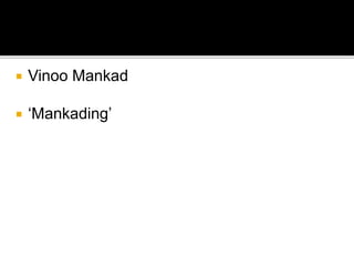  Vinoo Mankad
 ‘Mankading’
 