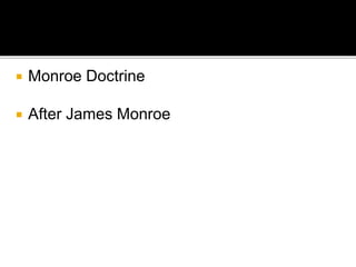  Monroe Doctrine
 After James Monroe
 