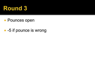  Pounces open
 -5 if pounce is wrong
 