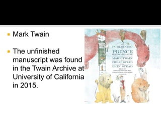  Mark Twain
 The unfinished
manuscript was found
in the Twain Archive at
University of California
in 2015.
 