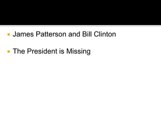  James Patterson and Bill Clinton
 The President is Missing
 