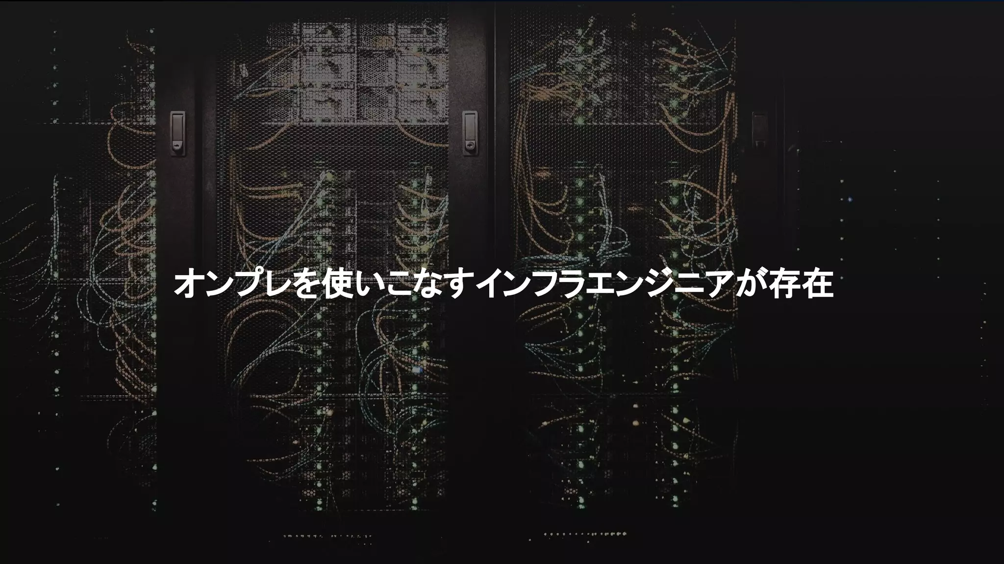 オンプレを使いこなすインフラエンジニアが存在
 