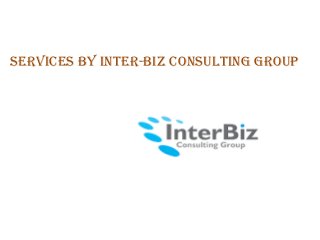 SERVICES BY INTER-BIZ CONSULTING GROUP
 