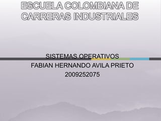 ESCUELA COLOMBIANA DE
CARRERAS INDUSTRIALES



     SISTEMAS OPERATIVOS
 FABIAN HERNANDO AVILA PRIETO
          2009252075
 
