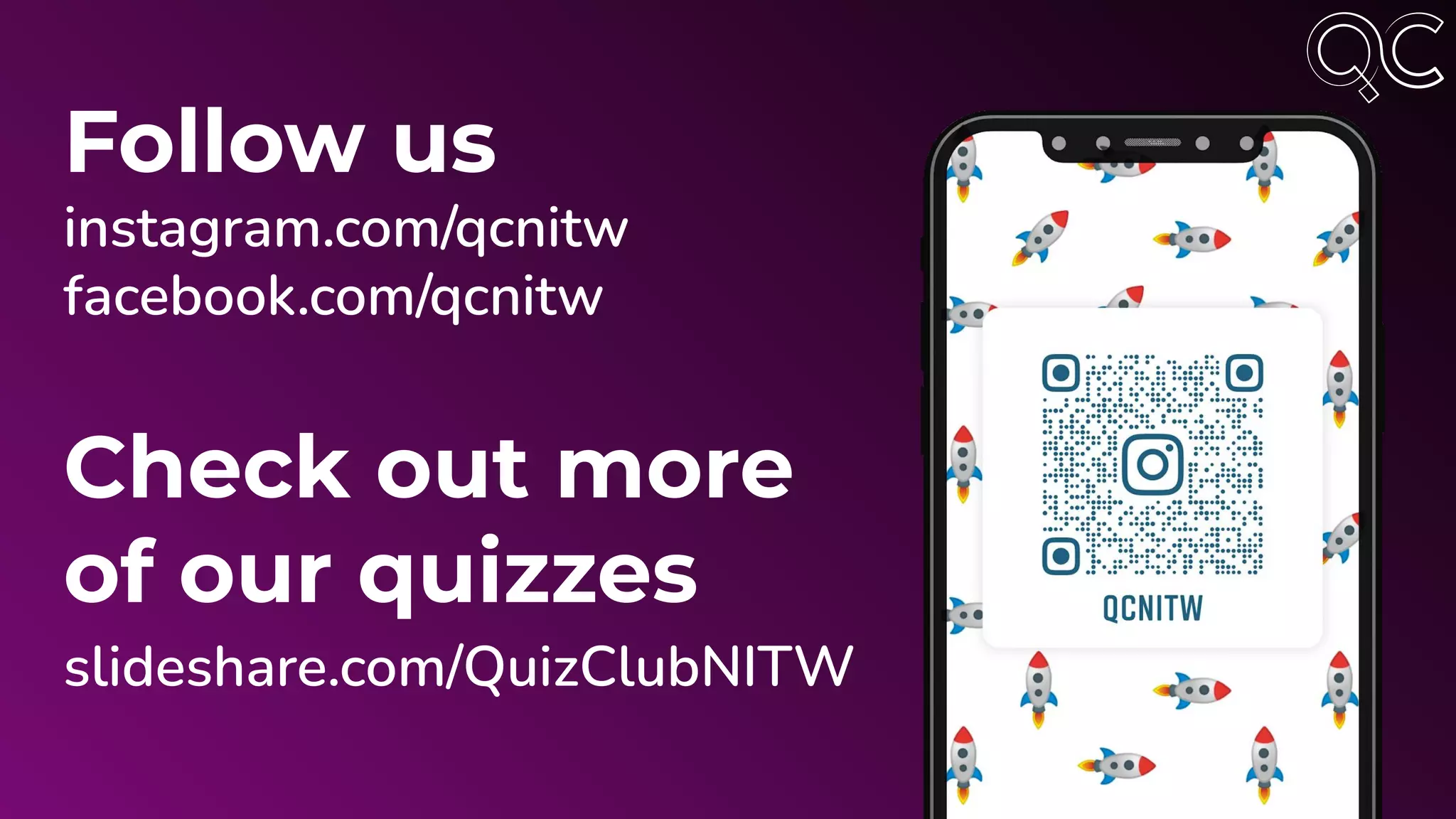 Follow us
instagram.com/qcnitw
facebook.com/qcnitw
Check out more
of our quizzes
slideshare.com/QuizClubNITW
 