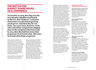 42 Best Retail Brands 2014
#BESTRETAILBRANDS
electronics
Traditional retailers are scrambling to
find ways to transform the expensive
liabilities of physical locations into assets.
The best of them, such as France’s Fnac,
which boasts one the country’s most-
visited retail websites, is adopting hybrid
models by focusing on a competitive
online channel, developing its mobile
experience, and digitally enhancing the
in-store experience with features such
as interactive kiosks. Aiming to break
down all barriers between its stores and
its internet and mobile sites, the goal
is to be omnipresent. Fnac continues to
expand its store network, mainly through
new formats for high-traffic areas (such
as airports) and smaller proximity format
stores—which all benefit from the brand’s
omnichannel functionalities.
China’s Suning is working to de-
emphasize its consumer electronics
image in favor of becoming a multi-
category retailer with a fully integrated
online/in-store presence. Like Germany-
based Media Markt, whose stores spread
across 14 countries, Suning is giving
itself a makeover in the hopes of
becoming a“youthful and daring” brand.
Media Markt only launched its online
store in 2012 and is busily trying to
recover lost ground with younger,
tech-savvy shoppers.
In general, when it comes to retail,
there’s not as much innovation as
one might expect from the consumer
electronics sector. Consumers are liable
to get far more excited about the product
itself than they are by the in-store
experience they have when actually
purchasing the product.
Consumer Electronics
Innovations and Opportunities
Bring online payment options in-store
RadioShack is allowing customers to
use PayPal as a form of payment in its
(shrinking number of) physical stores.
RadioShack’s shoppers get the same
convenience and efficiency in-store
as they would conducting mobile or
online purchases.
Match competitors’ online
prices in-store
Based on the fact that it commands
a market share more than four times
larger than Amazon, Best Buy is banking
on a comeback. Amazon will soon be
charging state sales taxes across half
the U.S. market and raising Amazon
Prime to USD $99, stripping it of some
of its price advantage. Meanwhile, Best
Buy claims to be closing more in-store
sales by immediately matching any
online price—an attempt to muscle
in on Amazon’s share.
Add services to create value
for shoppers
In Australia, JB Hi-Fi, with its“always
cheapest prices” and energetically chaotic
brand persona, had a decent year. In
addition to its online/in-store sales of
electronics and appliances, the retailer
has found a way to profit from the demise
and consolidation of the traditional
music category with the 2011 launch of its
JB Hi-Fi NOW subscription-based music
streaming service and the 2013 addition
of e-book sales.
Expand by creating a franchise
French retailer Darty has charted an
interesting new course to steer itself out
of the doldrums. With its stores mainly
in urban areas, the European electronics
giant is exploring a franchising model
to extend its multichannel capabilities
to France’s 2,000 small independent
electronic retailers.
The Best Buy story illustrates that
consumer electronics has become a
mature industry. The sector expects
some growth in the Asia-Pacific region
and softening demand in most developed
countries. Korea’s Himart, even with
a market share of 47 percent and high
awareness, saw its brand value dip in
this year’s report. Retailers around
the globe face a fiercely competitive
environment. Ongoing challenges
include waning customer loyalty and
shrinking profit margins.
Online competition—coming primarily
from Amazon—is price-centric and
notoriously fierce. Shoppers visit as
many as 14 online sources for product
information before buying and the
e-tailer that“upended the book industry
and displaced electronics merchants”
typically lands high on their search
lists. Furthermore, like many online
players, Amazon has enormous pricing
advantages—not just due to low
overhead, but also due to its ability
to make millions of price changes per
day compared to traditional retailers’
thousands a month. These price changes
have begun escalating at brick and mortar
stores as retailers fight for consumer
dollars. Best Buy, for example, has
begun matching any online price for the
products it sells in its physical stores.
The battle for
market share moves
to e-commerce
As recently as 2009, Best Buy was the
second most valuable retail brand
in the U.S. after Walmart. Consumer
electronics was the fastest growing
retail sector, with Best Buy far out
front. Two years later, however, weak
sales and online competition chipped
away at the company’s dominion and,
by 2013, Best Buy had lost more than
50 percent of its brand value. This year,
its brand value drops 42 percent.
 