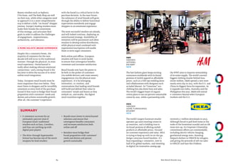 84 Best Retail Brands 2014
H&M
Sweden
Apparel
$18,168M
NEW
IKEA
Sweden
home furnishings
$13,818M
NEW
The fast fashion giant keeps exciting
consumers worldwide with its brand
promise of stylish apparel at affordable
prices, such as a USD $99 wedding dress
and collaborations with designers such
as Isabel Marant. Its“Conscious” eco-
clothing line also drove buzz and sales.
The world’s biggest buyer of organic
cotton plans to use 100 percent sustainable
cotton by 2020, while a partnership with
the WWF aims to improve stewardship
of its water supply. The world’s second-
biggest clothing retailer behind Zara
owner Inditex, H&M opened a new store
nearly every day in 2013, with the U.S. and
China its biggest focus for expansion. As
it expands into India, Australia and the
Philippines this year, H&M will extend
e-commerce beyond select European
markets and the U.S.
The world’s largest furniture retailer
operates 349 (and counting) stores in
42 countries, and is holding true to
its brand promise of offering stylish
products at affordable prices. Focused
on customer experience and value, IKEA
is trying to keep up with its on-the-go,
design-conscious brand loyalists. It’s
busy expanding e-commerce, now in
half of its global markets, and investing
in digital (its innovative catalog app
received 9.7 million downloads in 2013).
Although forced to pull food items in the
wake of the horsemeat scandal and an elk
meat mix-up, its Corporate Citizenship
commitment efforts are commendable,
including electric vehicle charging,
geothermal energy tests, donating
flatpack shelters to UNHCR for refugees,
and giving the proceeds of soft toy sales
to UNICEF and Save the Children.
Beauty retailers such as Sephora,
L’Occitane, and The Body Shop are well
on their way, while other categories need
to approach it in a more comprehensive
way to deliver a fully “on-brand” shopper
journey. Europe’s leading retailers must
make their brands the cornerstone
of this strategy, and articulate their
goals in order to address the challenges
of engagement, responsiveness,
authenticity, and relevance.
A more holistic brand experience
Despite the e-commerce boom, the
majority of commerce for the next
decade will still occur in the traditional
manner: through the physical, in-store
retail experience. Omnichannel is
really about making relevant emotional
connections—and a strong brand is the
key lever to drive the success of in-store/
online retail integration.
Today, European retail brands must be
more responsive than ever before. They
must listen to shoppers and be incredibly
consistent at every level of the purchase
funnel if they want to bridge their brand
proposition with customers’ needs and
desires and achieve sustainable growth.
After all, the customer’s experience
with the brand is a critical factor in the
purchase decision. In the near future,
the substance of retail brands will grow
through the ability to deliver functional
expectations seamlessly and engage
shoppers in an emotional experience.
The most successful retailers are already,
and will indeed continue, deploying an
omnichannel strategy. Availability of
inventory will be paramount and allow
retailers to develop online distribution,
while physical retail combined with
experiential touchpoints will enable
them to serve eager consumers.
Both online and offline, European
retailers will have to work harder
to ensure that convergence benefits
customers and increases satisfaction.
Retail brands now have the power to
be both in the pocket of customers
(via mobile devices) and create sensory
engagements (via the physical store
experience). It is by leveraging
innovation, co-creation, and
conversations that leading retail brands
will build and defend their value in
consumers’ minds and hearts as they
embark on, and enable, the digital
retail transition together.
SUMMARY
•	 E-commerce accounts for an
estimated 5 percent total of
European retail; traditional
retailers such as Zara, Carrefour,
and Fnac are catching up with
digital pure players
•	 The drive-through hypermarket
format has become one of the secret
weapons for food retailers
•	 Brands must invest in omnichannel
solutions and ensure that
convergence benefits consumers
and increases satisfaction both
online and off
•	 Retailers must bridge their
brand proposition with customers’
needs and desires and pursue
growth sustainably
 