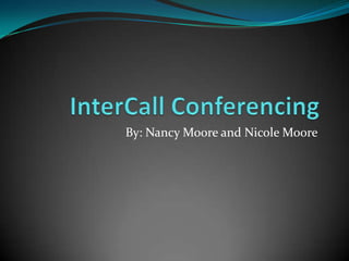 InterCall ConferencingBy: Nancy Moore and Nicole Moore