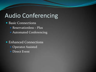 Audio ConferencingBasic ConnectionsReservationless – PlusAutomated ConferencingEnhanced ConnectionsOperator AssistedDirect Event