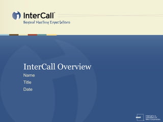 InterCall Overview Name Title Date 