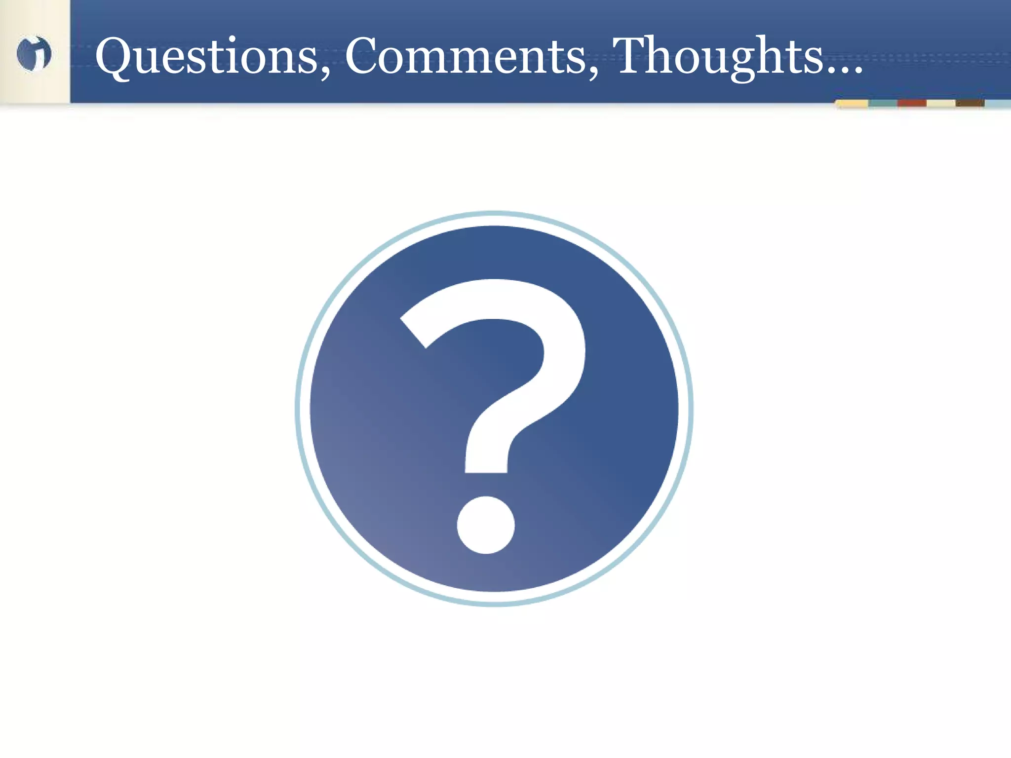 Questions, Comments, Thoughts… 