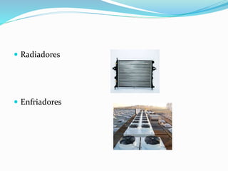  Radiadores 
 Enfriadores 
 