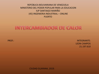 REPÚBLICA BOLIVARIANA DE VENEZUELA
MINISTERIO DEL PODER POPULAR PARA LA EDUCACION
IUP SANTIAGO MARIÑO
(45) INGENIERIA INDUSTRIAL – ONLINE
PUERTO
PROF.: INTEGRANTE:
LEON CAMPOS
21.197.610
CIUDAD GUAYANA, 2019.
 