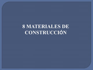 8 MATERIALES DE
CONSTRUCCIÓN
 