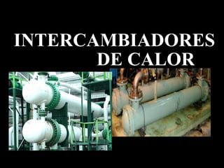 INTERCAMBIADORES DE CALOR




INTERCAMBIADORES
       DE CALOR
 