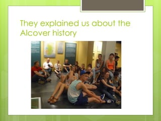 They explained us about the
Alcover history