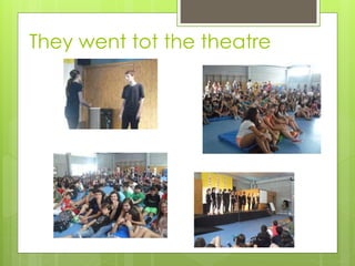 They went tot the theatre