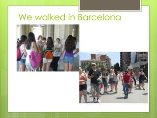 We walked in Barcelona
