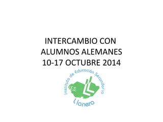 INTERCAMBIO CON 
ALUMNOS ALEMANES 
10-17 OCTUBRE 2014 
 