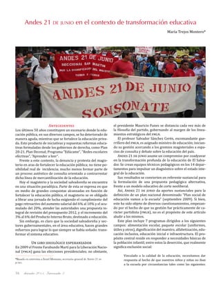 diciembre 2011, Intercambio 316
Antecedentes
Los últimos 50 años constituyen un escenario donde la edu-
cación pública, en sus diversos campos, se ha deteriorado de
manera aguda, mientras que se fortalece la educación priva-
da. Esto producto de iniciativas y supuestas reformas educa-
tivas formuladas desde los gobiernos de derecha, como Plan
20-21, Plan Decenal; Programa "Edúcame", "Redes escolares
efectivas", "Aprender a leer".
Frente a este contexto, la denuncia y protesta del magis-
terio en aras de fortalecer la educación pública; no tiene po-
sibilidad real de incidencia; mucho menos formar parte de
un proceso auténtico de consulta orientado a contrarrestar
dicha línea de mercantilización de la educación.
Hoy el magisterio y la sociedad salvadoreña se encuentra
en una situación paradójica. Parte de esta se expresa en que
en medio de grandes conquistas alcanzadas en función de
fortalecer la educación pública, el magisterio se ve obligado
a librar una jornada de lucha exigiendo el cumplimiento del
pago retroactivo del aumento salarial del 6% al 10% y el acu-
mulado del 20%, atender las autoridades una propuesta in-
tegral de revisión del presupuesto 2012, y el incremento del
3% al 6% del Producto Interno Bruto, destinado a educación.
Sin embargo, es claro que la sociedad salvadoreña y sec-
tores gubernamentales, en el área educativa, hacen grandes
esfuerzos para lograr lo que siempre se había soñado: trans-
formar el sistema educativo.
Un giro ideológico esperanzador
En 2009 el Frente Farabundo Martí para la Liberación Nacio-
nal (fmln) gana las elecciones presidenciales; no obstante,
Andes 21 de junio en el contexto de transformación educativa
María Trejos Montero*
el presidente Mauricio Funes se distancia cada vez más de
la filosofía del partido, gobernando al margen de los linea-
mientos estratégicos del fmln.
El profesor Salvador Sánchez Cerén, excomandante gue-
rrillero del fmln, es asignado ministro de educación; inician-
do su gestión acercando a los gremios magisteriales a espa-
cios de consulta y debate sobre la educación del país.
Andes 21 de junio asume un compromiso por coadyuvar
en la transformación profunda de la educación de El Salva-
dor. Se crean equipos técnicos pedagógicos en los 14 depar-
tamentos para impulsar un diagnóstico sobre el estado inte-
gral de la educación.
Sus resultados se convierten en referente sustancial para
la formulación de una propuesta pedagógica alternativa,
frente a un modelo educativo de corte neoliberal.
Así, Andes 21 de junio da aportes sustanciales para la
definición de un plan nacional denominado "Plan social de
educación vamos a la escuela" (septiembre 2009). Si bien,
este ha sido objeto de diversos cuestionamientos, empezan-
do por el hecho de que su gestión fue prácticamente de ca-
rácter partidista (fmln), no es el propósito de este artículo
aludir a los mismos.
Este plan incluye 7 programas dirigidos a los siguientes
campos: alimentación escolar, paquete escolar (uniformes,
útiles y otros), dignificación del maestro, alfabetización, edu-
cación inclusiva, educación inicial e infraestructura. El pro-
pósito central reside en responder a necesidades básicas de
la población infantil; entre estos la deserción, que realmente
significa exclusión social:
Vinculado a la calidad de la educación, necesitamos dar
respuesta al hecho de que nuestros niños y niñas no iban
a la escuela por circunstancias tales como las siguientes:
*Basado en entrevista a Israel Montano, secretario general de Andes 21 de
junio.
 