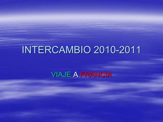 INTERCAMBIO 2010-2011

     VIAJE A FRANCIA
 