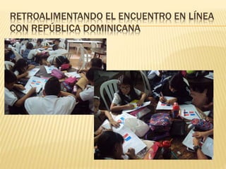 RETROALIMENTANDO EL ENCUENTRO EN LÍNEA
CON REPÚBLICA DOMINICANA
 