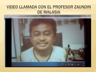 VIDEO LLAMADA CON EL PROFESOR ZAUNDIN
DE MALASIA
 