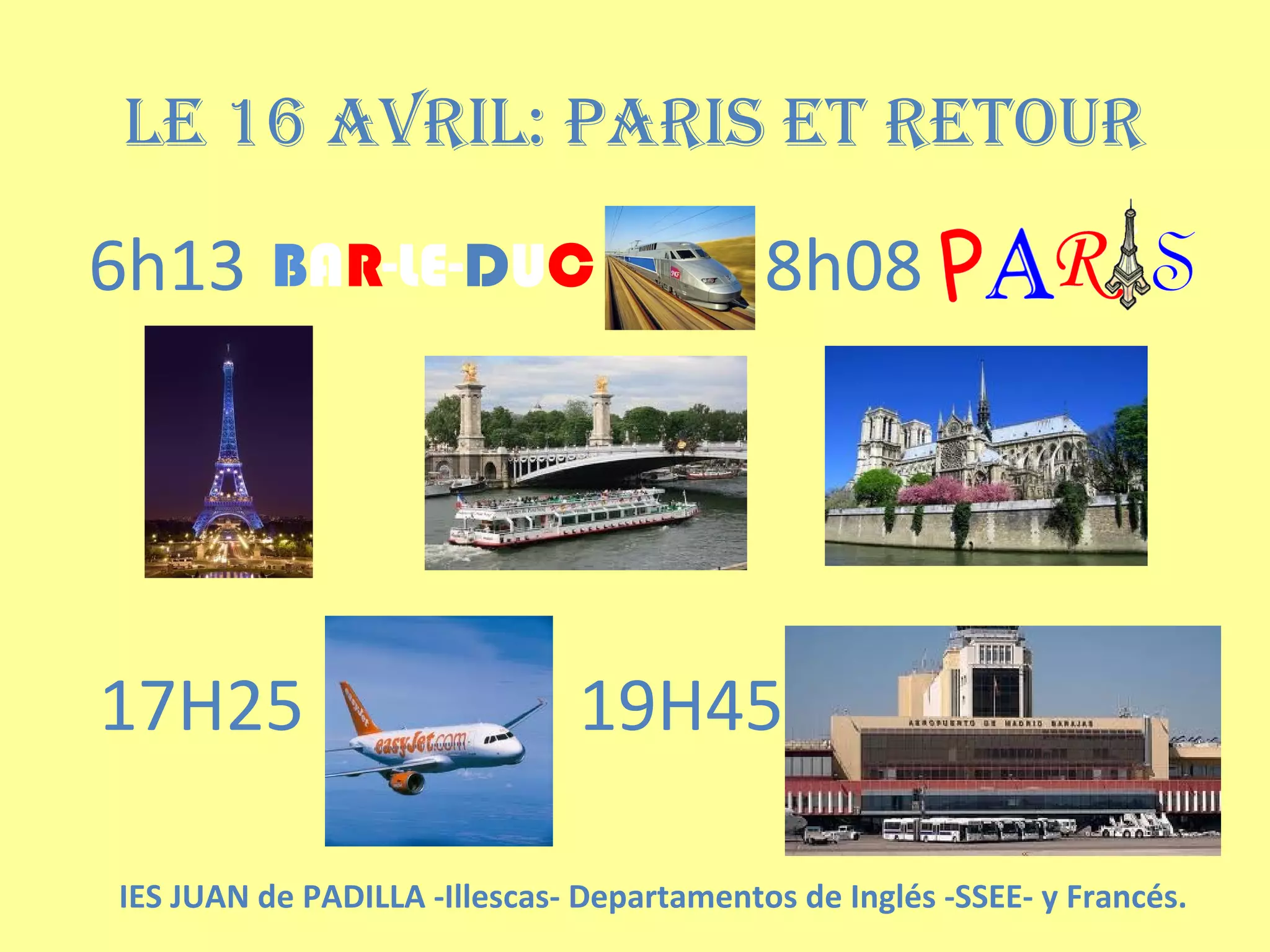 LE 16 AVRIL: PARIS ET RETOUR
6h13 BAR-LE-DUC 8h08
17H25 19H45
IES JUAN de PADILLA -Illescas- Departamentos de Inglés -SSEE- y Francés.