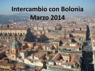 Intercambio con Bolonia
Marzo 2014
 