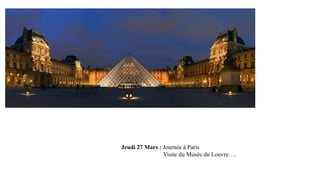 Jeudi 27 Mars : Journée à Paris
Visite du Musée du Louvre….

 