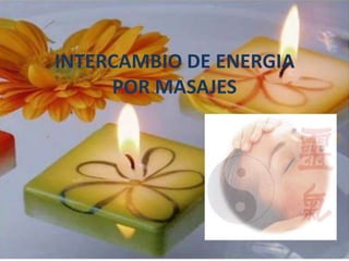 INTERCAMBIO DE ENERGIA
     POR MASAJES
 