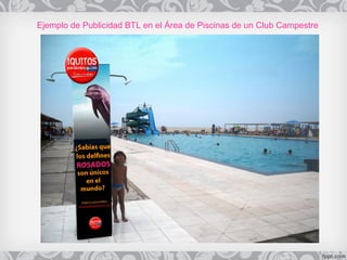 Ejemplo de Publicidad BTL en el Área de Piscinas de un Club Campestre
 