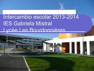 Intercambio escolar 2013-2014
IES Gabriela Mistral
Lycée Les Bourdonnières

 
