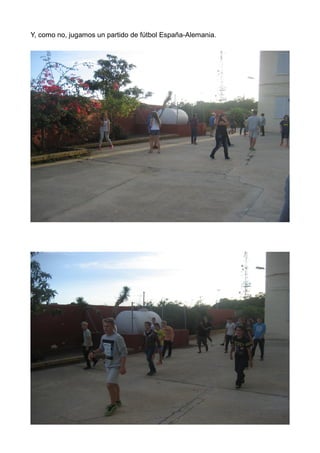 Y, como no, jugamos un partido de fútbol España-Alemania.
 
