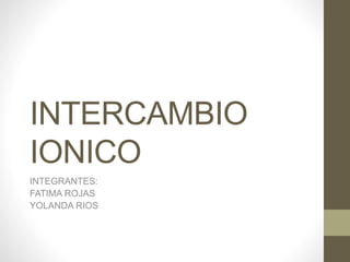 INTERCAMBIO 
IONICO 
INTEGRANTES: 
FATIMA ROJAS 
YOLANDA RIOS 
 