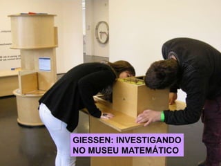 GIESSEN: INVESTIGANDONO MUSEU MATEMÁTICO