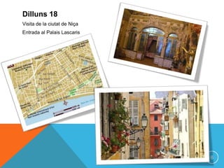 Dilluns 18
Visita de la ciutat de Niça
Entrada al Palais Lascaris




                              6
 