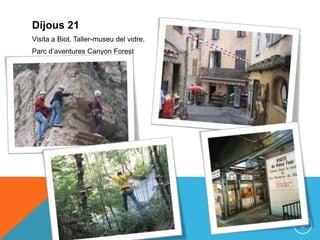 Dijous 21
Visita a Biot. Taller-museu del vidre.
Parc d’aventures Canyon Forest




                                         9
 