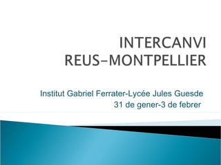 Institut Gabriel Ferrater-Lycée Jules Guesde
31 de gener-3 de febrer
 